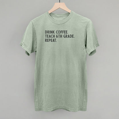 Drink Coffee Teach 6th Grade Repeat