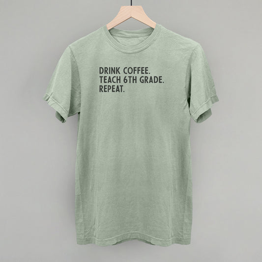 Drink Coffee Teach 6th Grade Repeat