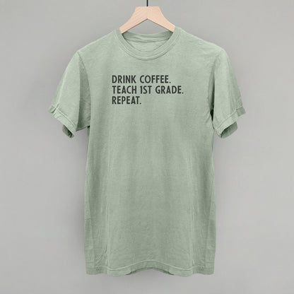 Drink Coffee Teach 1st Grade Repeat