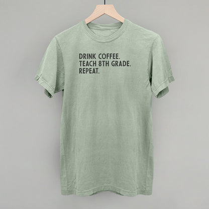 Drink Coffee Teach 8th Grade Repeat