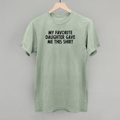 My Favorite Daughter Gave Me This Shirt