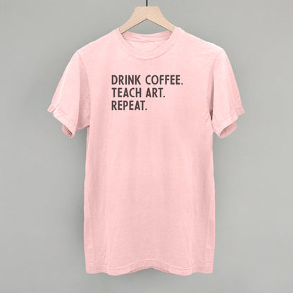 Drink Coffee Teach Art Repeat