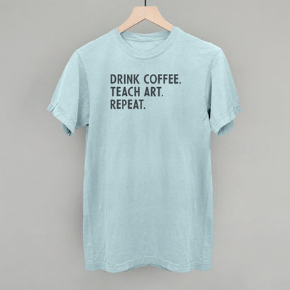 Drink Coffee Teach Art Repeat