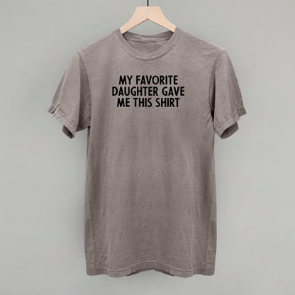 My Favorite Daughter Gave Me This Shirt