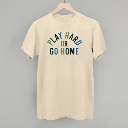 Play Hard Or Go Home
