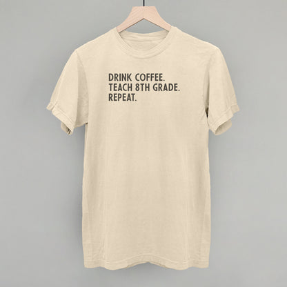 Drink Coffee Teach 8th Grade Repeat
