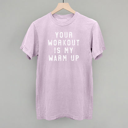 Your Workout Is My Warm Up