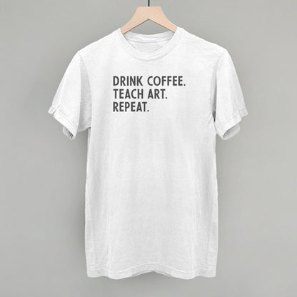 Drink Coffee Teach Art Repeat