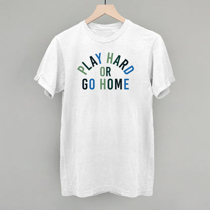Play Hard Or Go Home