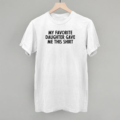 My Favorite Daughter Gave Me This Shirt