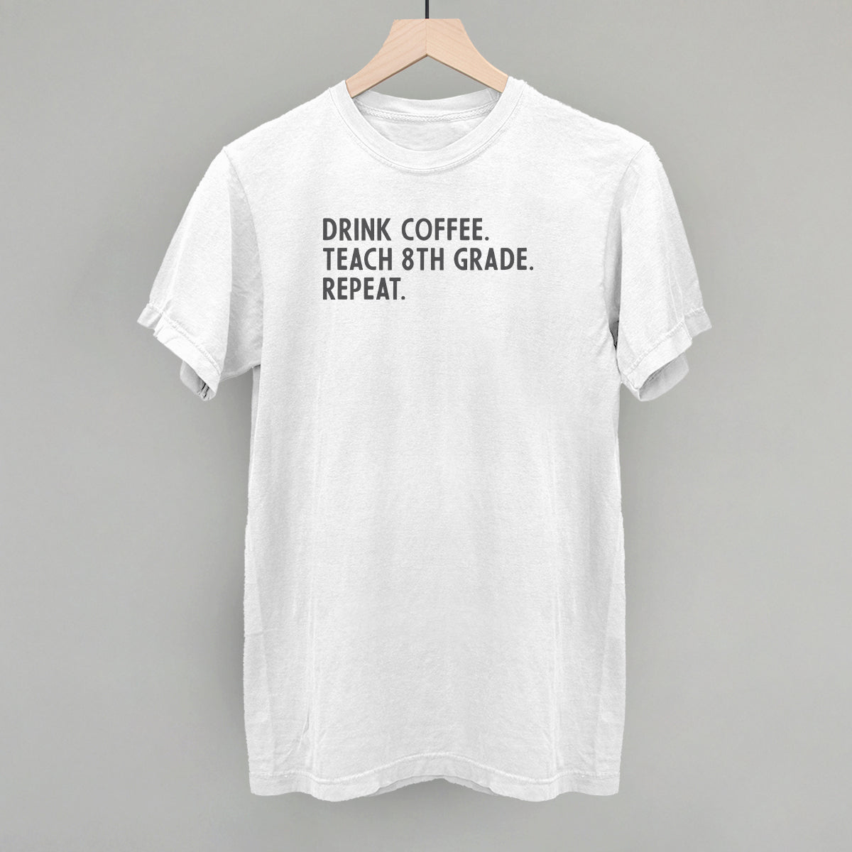 Drink Coffee Teach 8th Grade Repeat