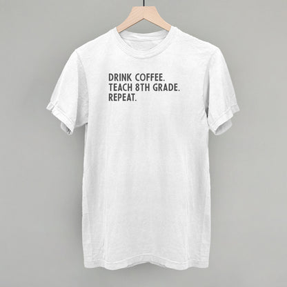 Drink Coffee Teach 8th Grade Repeat