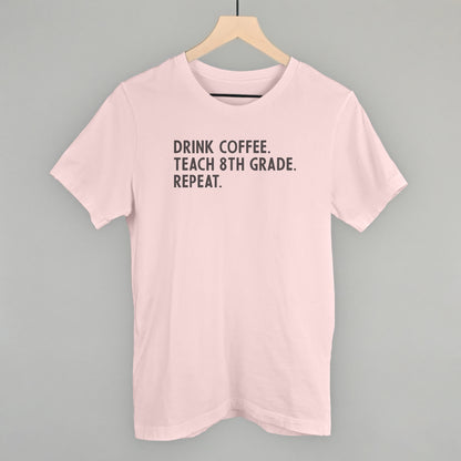 Drink Coffee Teach 8th Grade Repeat