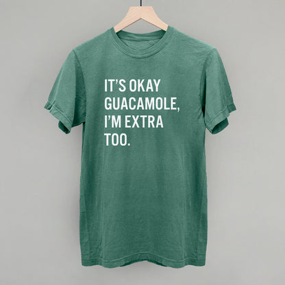 It's Okay Guacamole I'm Extra Too