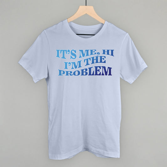 It's Me Hi I'm The Problem